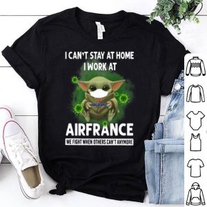 Baby Yoda I Can’t Stay At Home I Work At Air France Coronavirus shirt