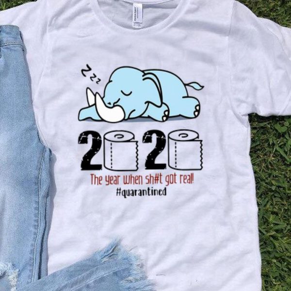 Elephant 2020 The Year When Shit Got Real #quarantined Covid-19 shirt