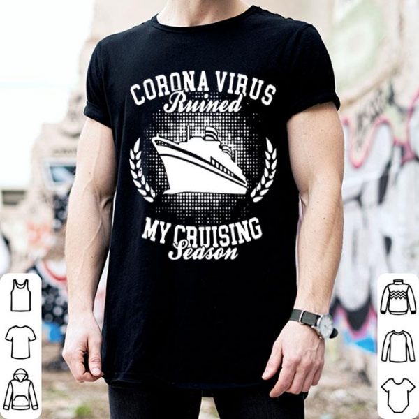 Corona Virus Ruined My Cruising Season shirt