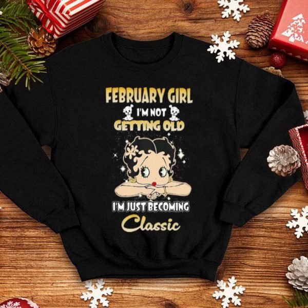 February Girl I’m Not Getting Old I’m Just Becoming Classic shirt