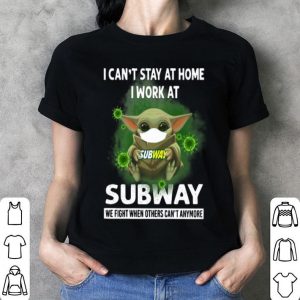Baby Yoda I Can’t Stay At Home I Work At Subway Coronavirus shirt