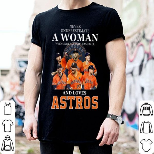 Never Underestimate A Woman Who Understands Baseball And Love Astros shirt