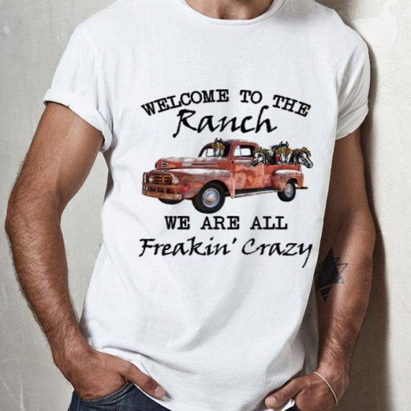 Welcome To The Ranch We Are All Freakin’ Crazy shirt