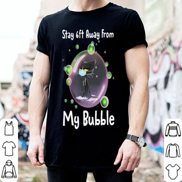 Black Cat Stay 6ft Away From My Bubble shirt