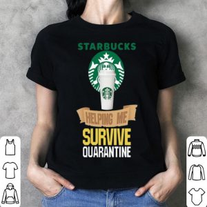 Starbucks Helping Me Survive Quarantine Covid-19 shirt