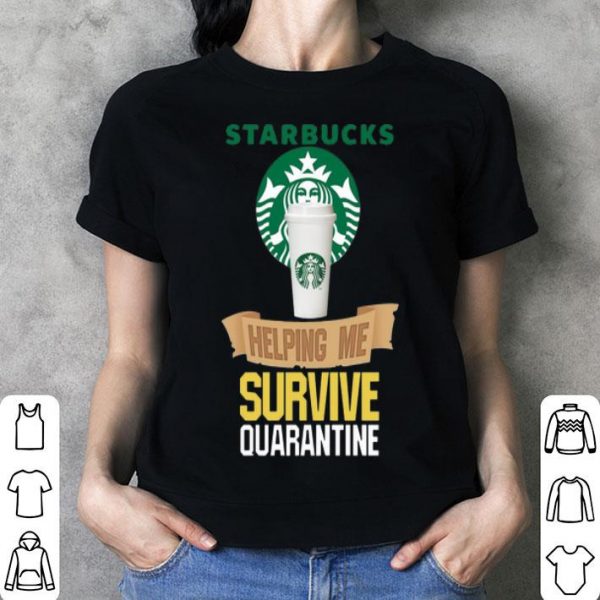 Starbucks Helping Me Survive Quarantine Covid-19 shirt