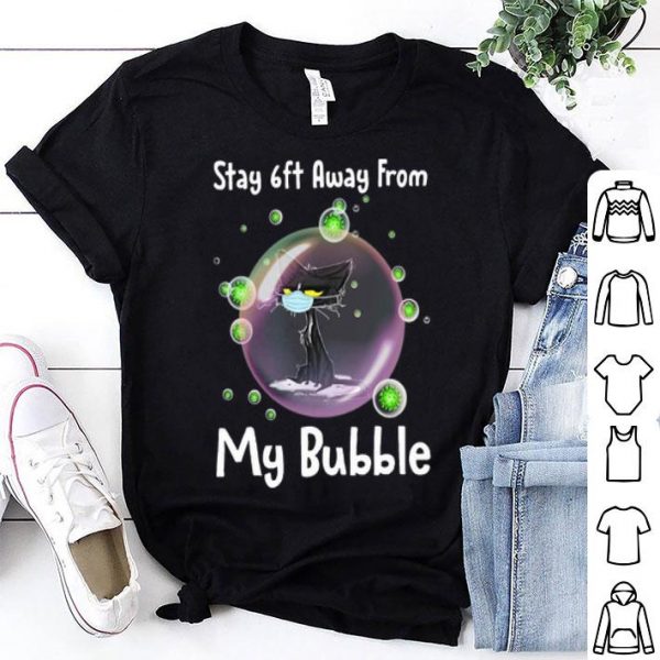 Black Cat Stay 6ft Away From My Bubble shirt