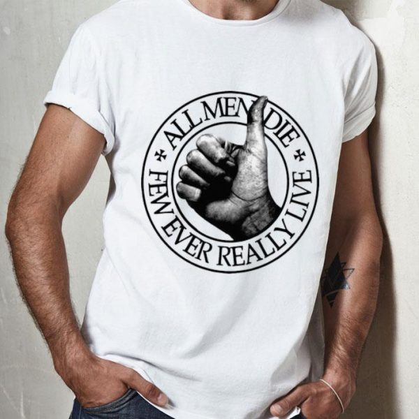 All Men Die Few Ever Really Live shirt