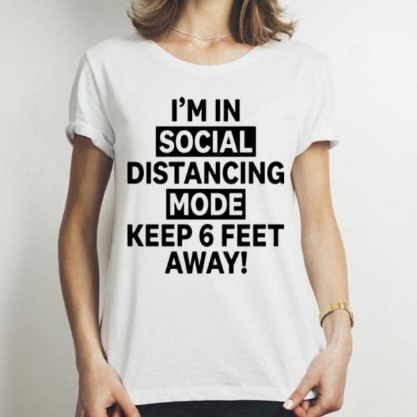 I'm In Social Distancing Mode Keep 6 Feet Away shirt