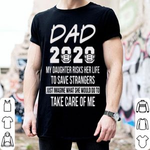 Dad 2020 My Daughter Risks Her Life To Save Strangers shirt