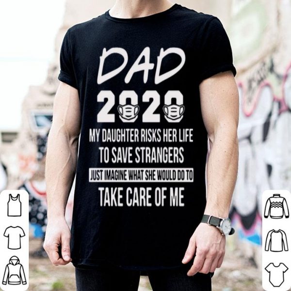 Dad 2020 My Daughter Risks Her Life To Save Strangers shirt