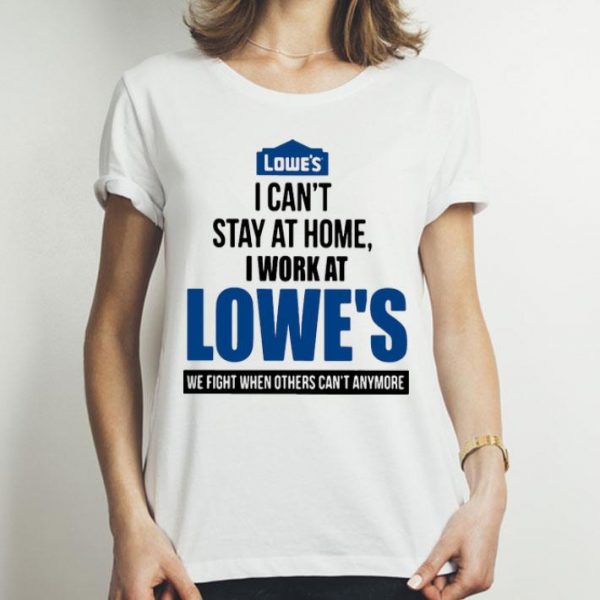I Can’t Stay At Home I Work At Lowe’s We Fight Covid-19
