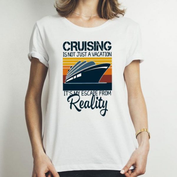 Vintage Cruising Is Not Just A Vacation It’s My Escape From Reality shirt