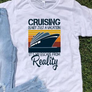 Vintage Cruising Is Not Just A Vacation It’s My Escape From Reality shirt