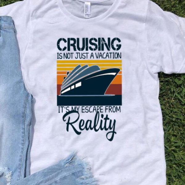 Vintage Cruising Is Not Just A Vacation It’s My Escape From Reality shirt