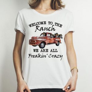 Welcome To The Ranch We Are All Freakin’ Crazy shirt