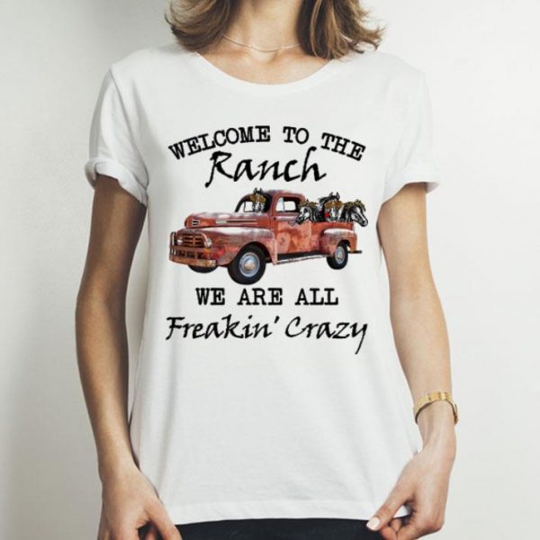 Welcome To The Ranch We Are All Freakin’ Crazy shirt