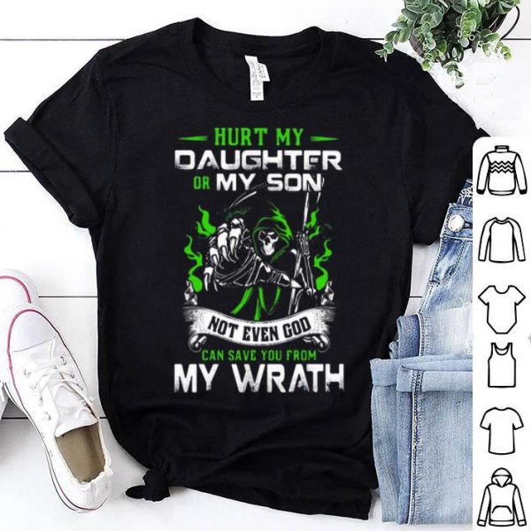 Hurt My Daughter Or My Son Not Even God Can Save You From My Wrath shirt