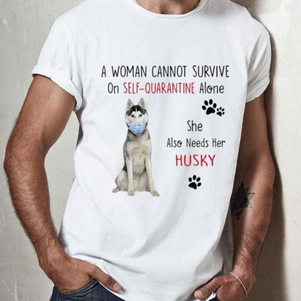 A Woman Cannot Survive On Self-Quarantine Alone Husky shirt