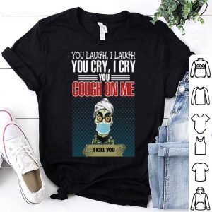 Jeff Dunham You Laugh I Laugh You Cry I Cry You Cough On Me I Kill You shirt