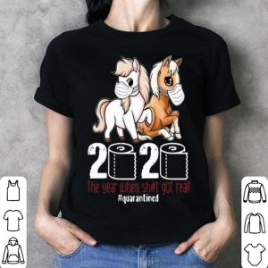 Pony Horse 2020 The Year When Shit Got Real #Quarantined Covid-19 shirt