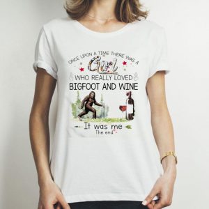 There Was A Girl Who Really Loved Bigfoot And Wine Glass shirt