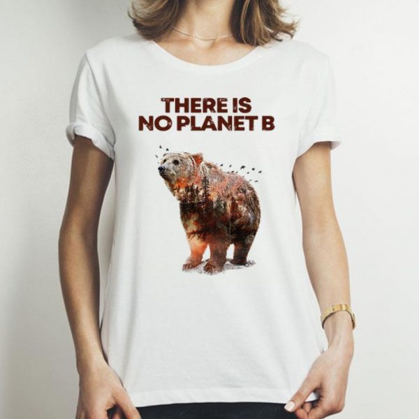 Here Is No Planet B Earth Day Natural Reserve Bear
