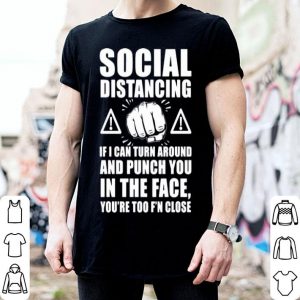 Social Distancing If I Can Turn Around And Punch You In The Face shirt