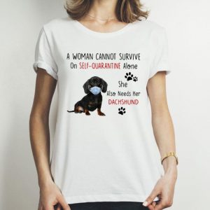 A Woman Cannot Survive On Self Quarantine Alone She Also Needs Her Dachshund shirt