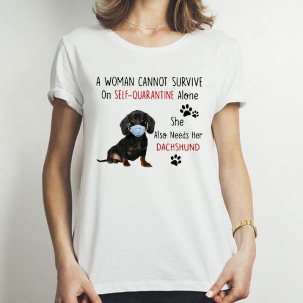 A Woman Cannot Survive On Self Quarantine Alone She Also Needs Her Dachshund shirt