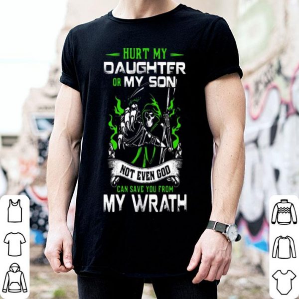 Hurt My Daughter Or My Son Not Even God Can Save You From My Wrath shirt