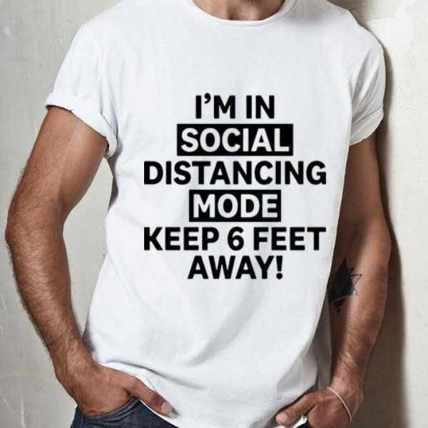 I'm In Social Distancing Mode Keep 6 Feet Away shirt