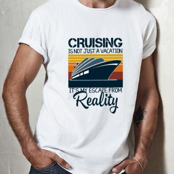 Vintage Cruising Is Not Just A Vacation It’s My Escape From Reality shirt