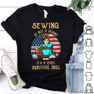 Vintage Sewing Is Not A Hobby It's A 2020 Survival Skill USA Flag shirt