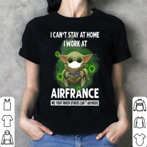 Baby Yoda I Can’t Stay At Home I Work At Air France Coronavirus shirt