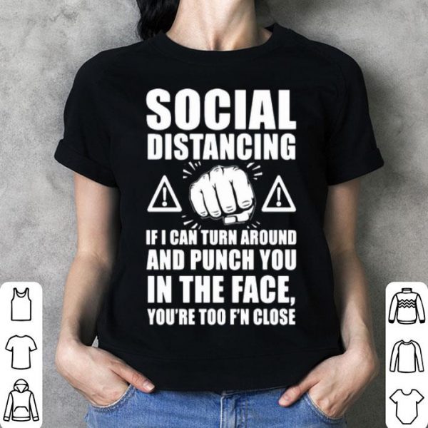 Social Distancing If I Can Turn Around And Punch You In The Face shirt