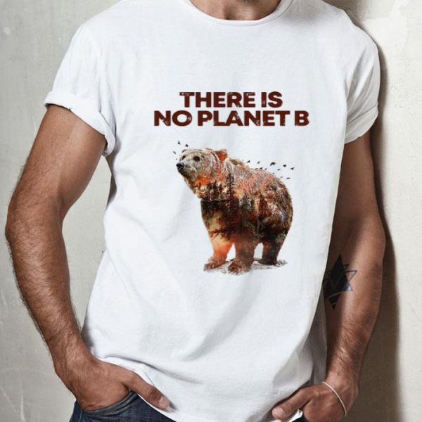 Here Is No Planet B Earth Day Natural Reserve Bear