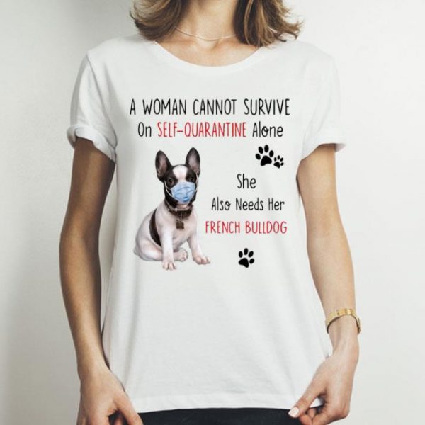A Woman Cannot Survive On Self Quarantine Alone French Bulldog shirt