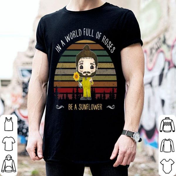 Vintage Post Malone In A World Full Of Roses Be A Sunflower shirt