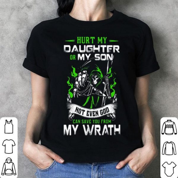 Hurt My Daughter Or My Son Not Even God Can Save You From My Wrath shirt