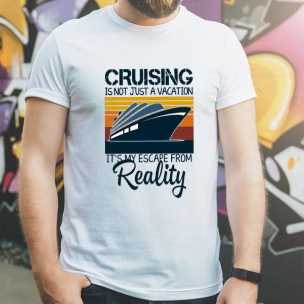 Vintage Cruising Is Not Just A Vacation It’s My Escape From Reality shirt