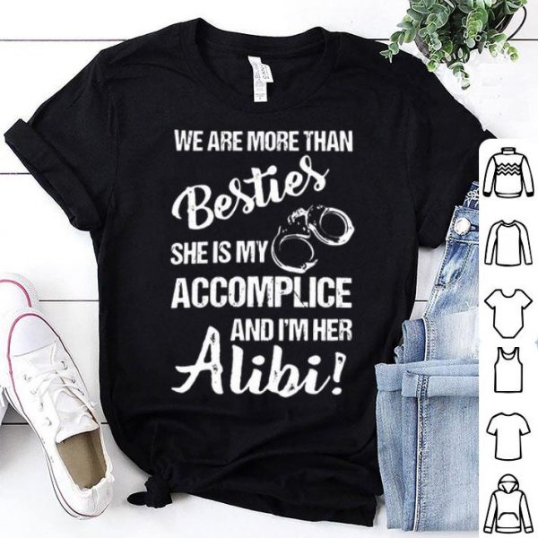 We Are More Than Besties She's My Accomplice And I'm Her Alibi shirt
