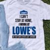 I Can’t Stay At Home I Work At Lowe’s We Fight Covid-19