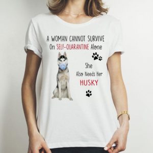 A Woman Cannot Survive On Self-Quarantine Alone Husky shirt
