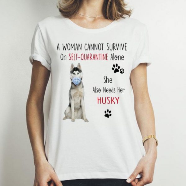 A Woman Cannot Survive On Self-Quarantine Alone Husky shirt