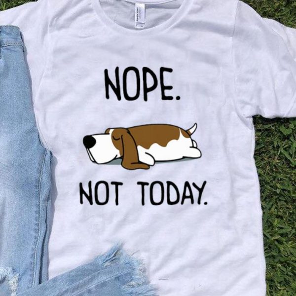 Basset Hound Nope Not Today Dog Lovers shirt