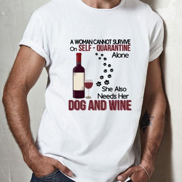 A Woman Cannot Survive Self Quarantine Alone Dog And Wine Covid-19 shirt