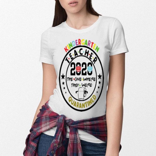 Kindergarten Teacher 2020 The One Where They Were Quarantined shirt