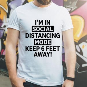 I'm In Social Distancing Mode Keep 6 Feet Away shirt
