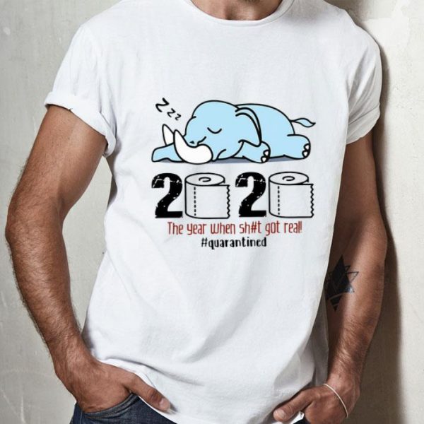 Elephant 2020 The Year When Shit Got Real #quarantined Covid-19 shirt